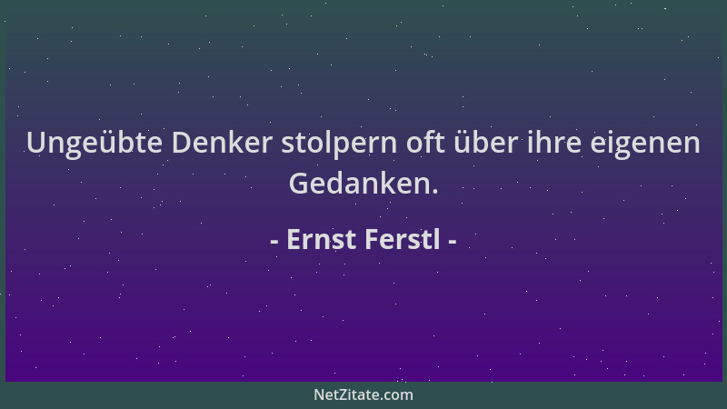 Ernst Ferstl - Ungeübte Denker stolpern oft über ihre eigenen Gedanken....