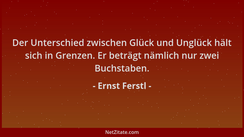 Ernst Ferstl - Der Unterschied zwischen Glück und Unglück hält sich in Grenzen. Er beträgt nämlich nur zwei Buchstaben....