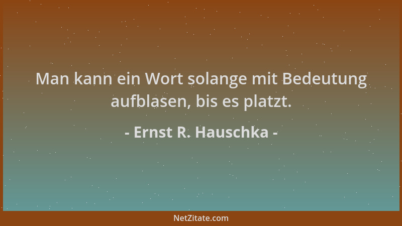 Ernst R. Hauschka - Man kann ein Wort solange mit Bedeutung aufblasen, bis es platzt....