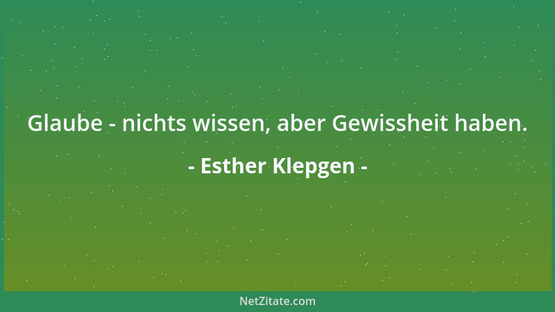 Esther Klepgen - Glaube - nichts wissen, aber Gewissheit haben....