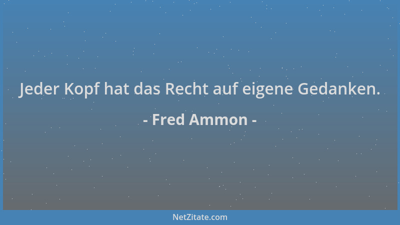 Fred Ammon - Jeder Kopf hat das Recht auf eigene Gedanken....