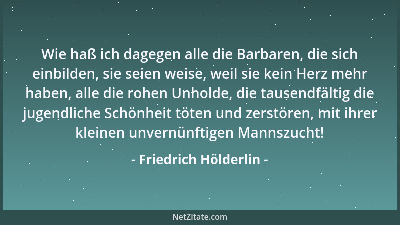 Friedrich Hölderlin - Der Apfel fällt, wenn er nicht krank ist, erst vom Stamme, wenn er reif ist....