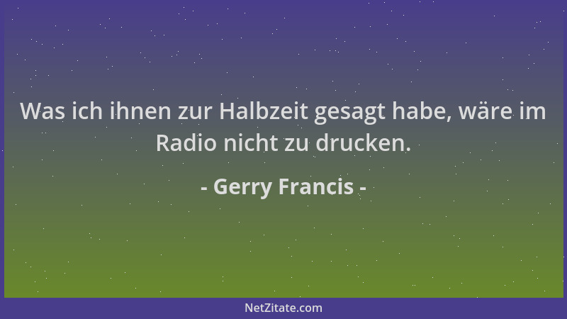 Gerry Francis - Was ich ihnen zur Halbzeit gesagt habe, wäre im Radio nicht zu drucken....