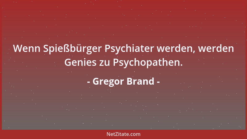 Gregor Brand - Wenn Spießbürger Psychiater werden, werden Genies zu Psychopathen....
