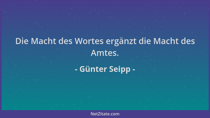 Günter Seipp - Die Macht des Wortes ergänzt die Macht des Amtes....