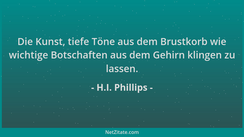 H.I. Phillips - Die Kunst, tiefe Töne aus dem Brustkorb wie wichtige Botschaften aus dem Gehirn klingen zu lassen....