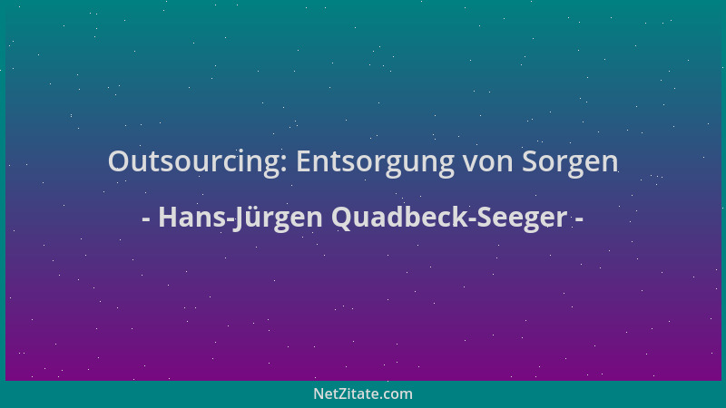 Hans-Jürgen Quadbeck-Seeger - Outsourcing: Entsorgung von Sorgen...