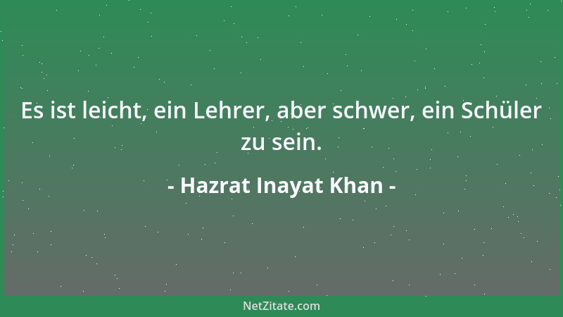 Hazrat Inayat Khan - Es ist leicht, ein Lehrer, aber schwer, ein Schüler zu sein....