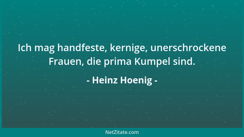 Heinz Hoenig - Ich mag handfeste, kernige, unerschrockene Frauen, die prima Kumpel sind....