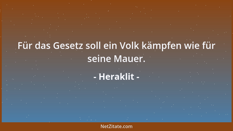 Heraklit - Für das Gesetz soll ein Volk kämpfen wie für seine Mauer....