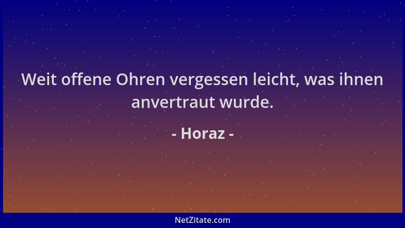 Horaz - Weit offene Ohren vergessen leicht, was ihnen anvertraut wurde....