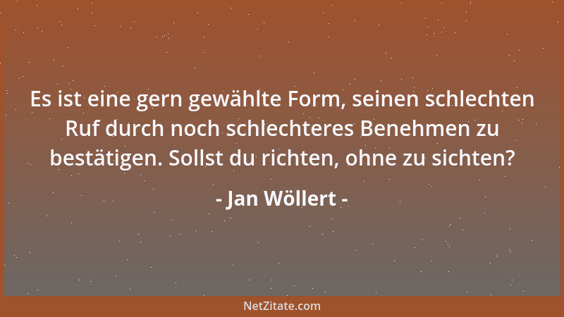 Jan Wöllert - Es ist eine gern gewählte Form, seinen schlechten Ruf durch noch schlechteres Benehmen zu bestätigen. Sollst...