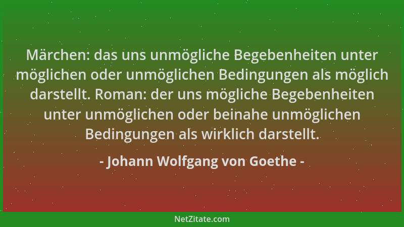 Johann Wolfgang von Goethe - Märchen: das uns unmögliche Begebenheiten unter möglichen oder unmöglichen Bedingungen als mög...