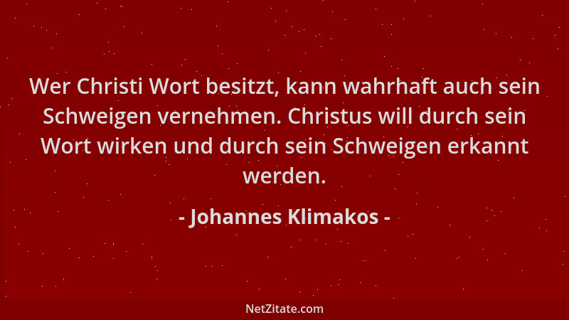 Johannes Klimakos - Wer Christi Wort besitzt, kann wahrhaft auch sein Schweigen vernehmen. Christus will durch sein Wort wi...