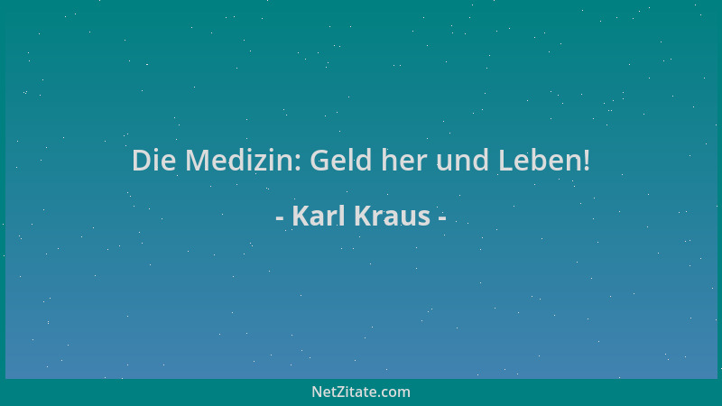 Karl Kraus - Die Medizin: Geld her und Leben!...