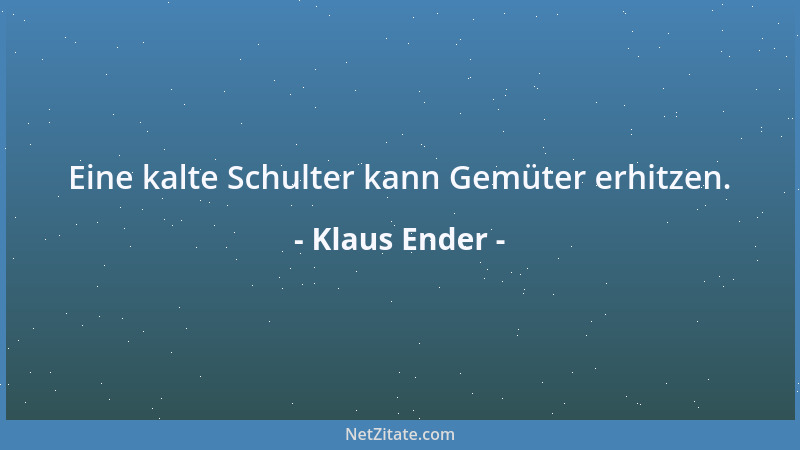 Klaus Ender - Eine kalte Schulter kann Gemüter erhitzen....