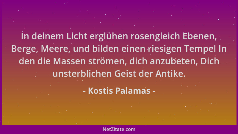 Kostis Palamas - In deinem Licht erglühen rosengleich Ebenen, Berge, Meere, und bilden einen riesigen Tempel In den die Mas...