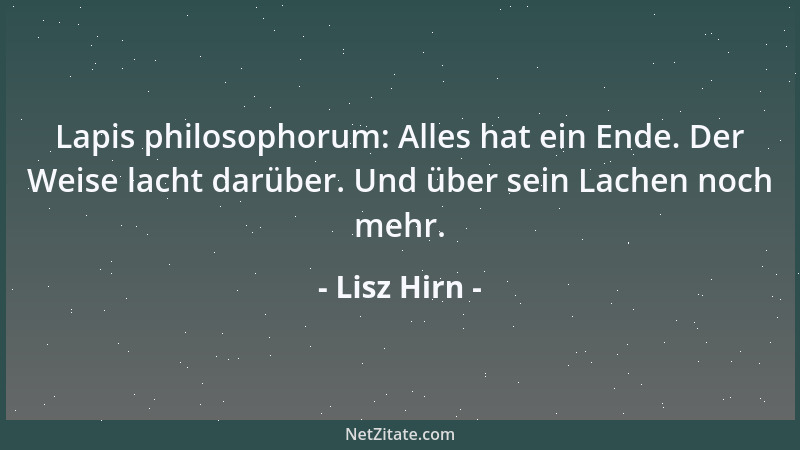 Lisz Hirn - Lapis philosophorum: Alles hat ein Ende. Der Weise lacht darüber. Und über sein Lachen noch mehr....