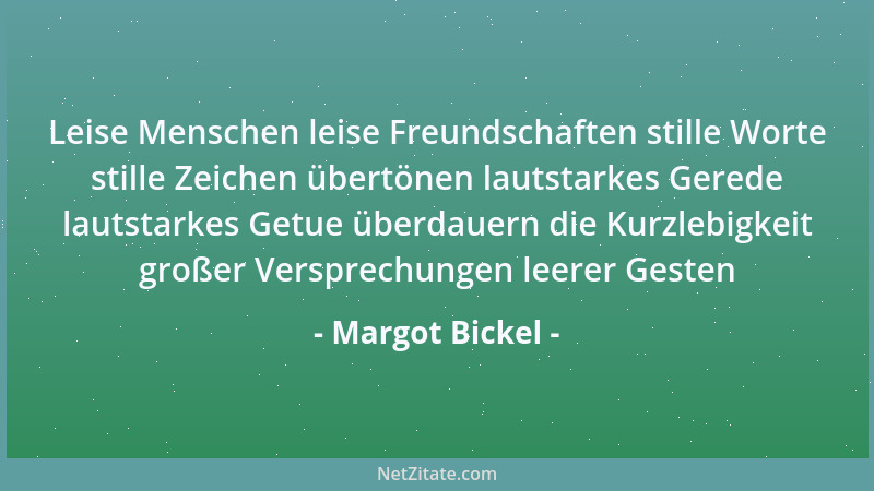 Margot Bickel - Leise Menschen leise Freundschaften stille Worte stille Zeichen übertönen lautstarkes Gerede lautstarkes Ge...