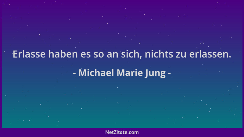 Michael Marie Jung - Erlasse haben es so an sich, nichts zu erlassen....