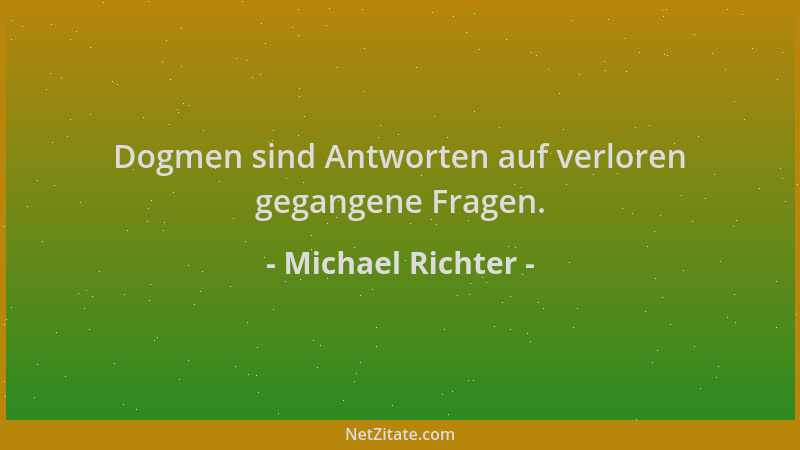 Michael Richter - Dogmen sind Antworten auf verloren gegangene Fragen....