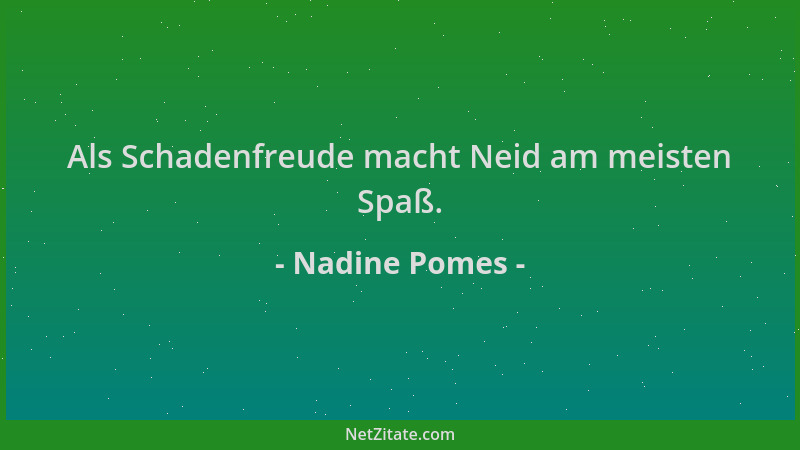 Nadine Pomes - Als Schadenfreude macht Neid am meisten Spaß....