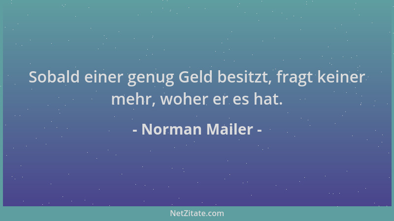 Norman Mailer - Sobald einer genug Geld besitzt, fragt keiner mehr, woher er es hat....