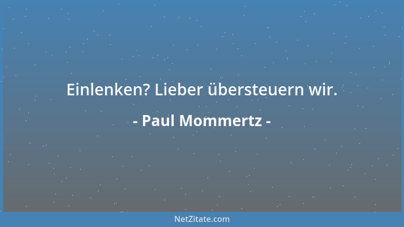 Paul Mommertz - Einlenken? Lieber übersteuern wir....