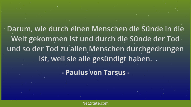 Paulus von Tarsus - Darum, wie durch einen Menschen die Sünde in die Welt gekommen ist und durch die Sünde der Tod und so d...