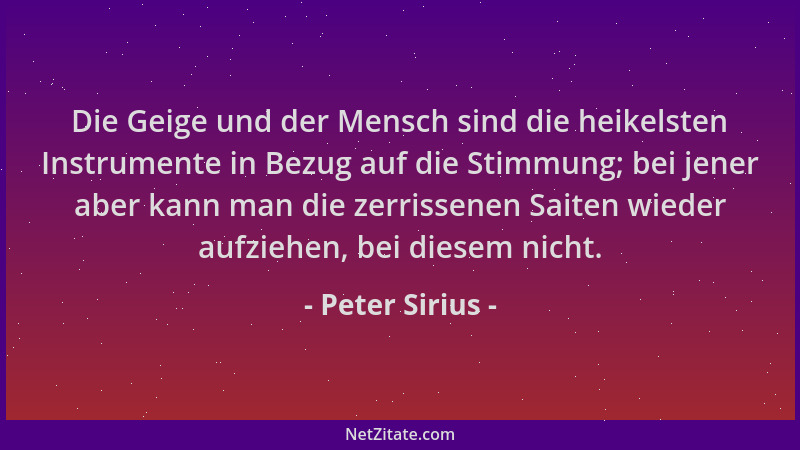 Peter Sirius - Die Geige und der Mensch sind die heikelsten Instrumente in Bezug auf die Stimmung; bei jener aber kann man...