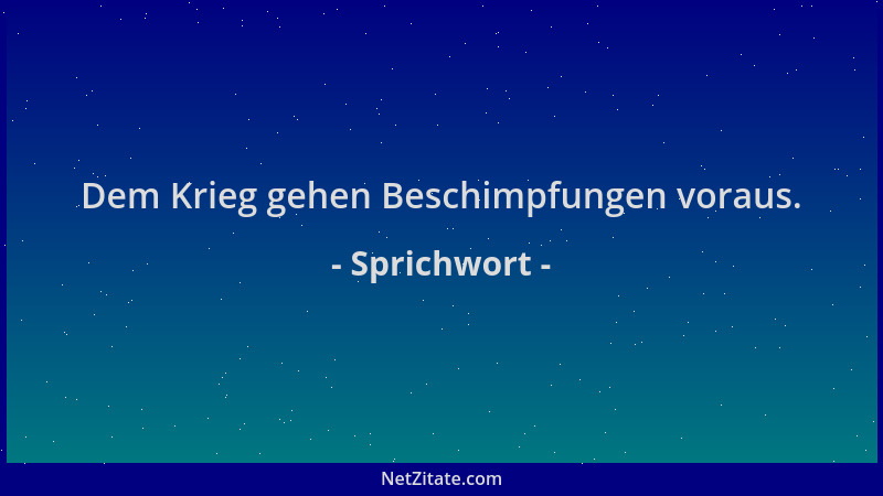 Sprichwort - Dem Krieg gehen Beschimpfungen voraus....