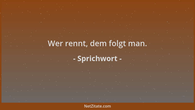 Sprichwort - Wer rennt, dem folgt man....