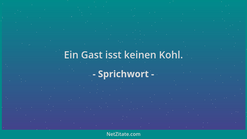 Sprichwort - Ein Gast isst keinen Kohl....