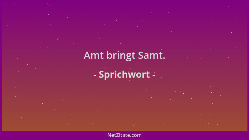 Sprichwort - Amt bringt Samt....