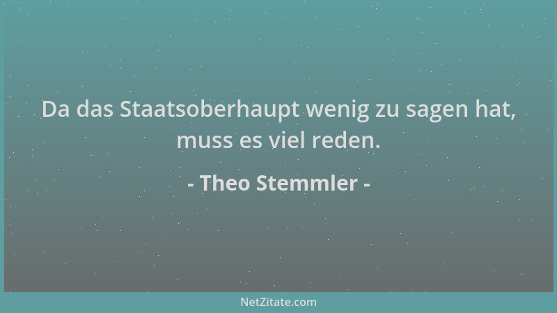Theo Stemmler - Da das Staatsoberhaupt wenig zu sagen hat, muss es viel reden....