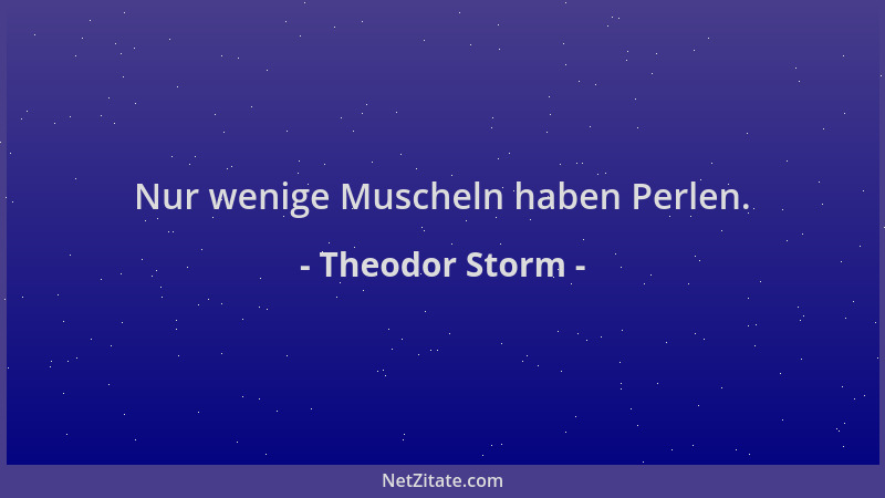 Theodor Storm - Nur wenige Muscheln haben Perlen....