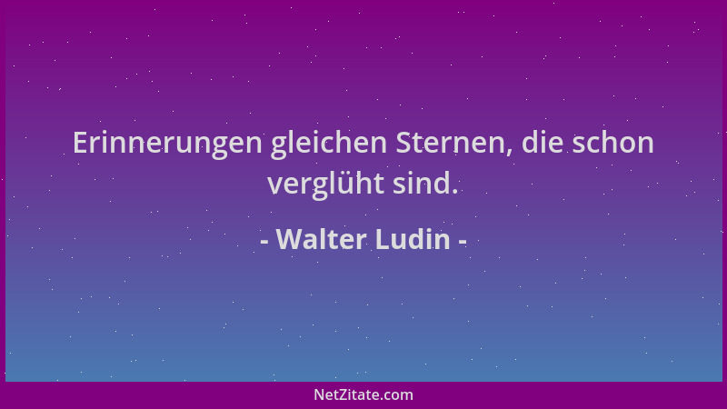 Walter Ludin - Erinnerungen gleichen Sternen, die schon verglüht sind....