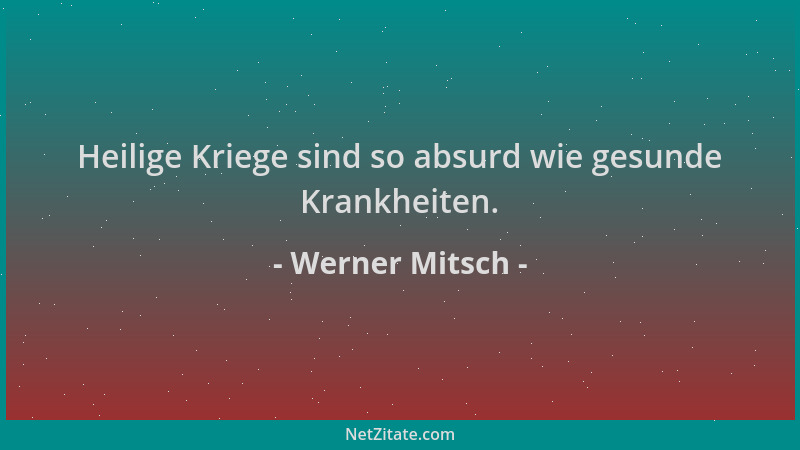 Werner Mitsch - Heilige Kriege sind so absurd wie gesunde Krankheiten....