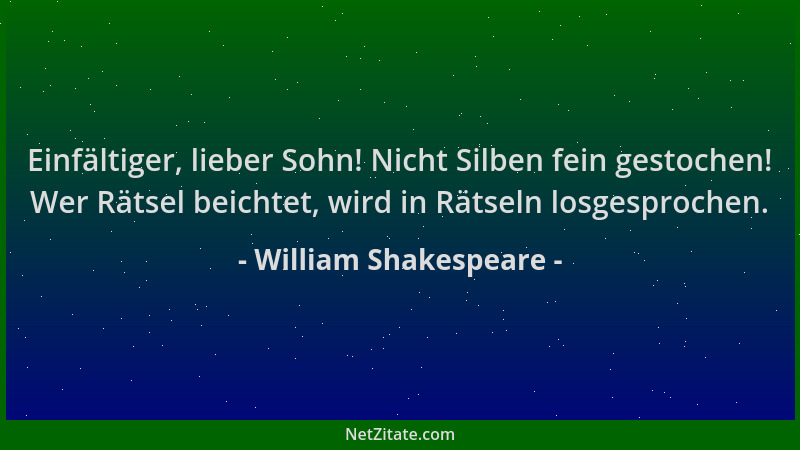 William Shakespeare - Einfältiger, lieber Sohn! Nicht Silben fein gestochen! Wer Rätsel beichtet, wird in Rätseln losgespro...