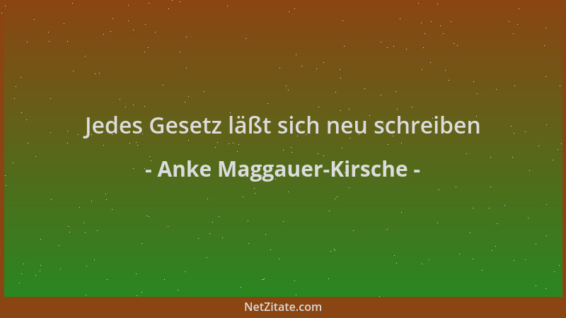 Anke Maggauer-Kirsche - Jedes Gesetz läßt sich neu schreiben...