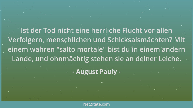 August Pauly - Ist der Tod nicht eine herrliche Flucht vor allen Verfolgern, menschlichen und Schicksalsmächten? Mit einem...