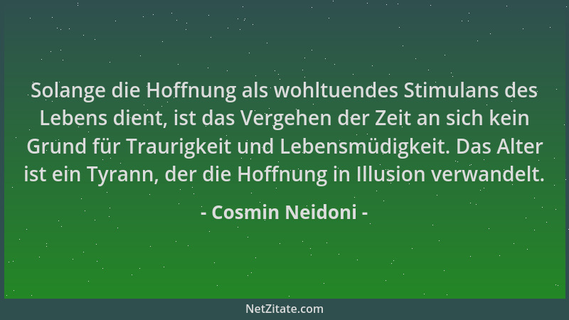 Cosmin Neidoni - Solange die Hoffnung als wohltuendes Stimulans des Lebens dient, ist das Vergehen der Zeit an sich kein Gr...