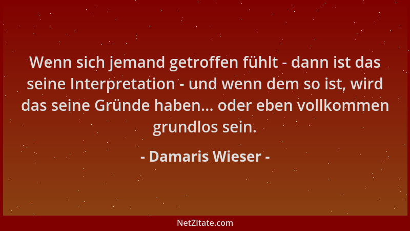 Damaris Wieser - Wenn sich jemand getroffen fühlt - dann ist das seine Interpretation - und wenn dem so ist, wird das seine...