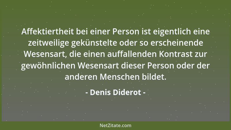 Denis Diderot - Affektiertheit bei einer Person ist eigentlich eine zeitweilige gekünstelte oder so erscheinende Wesensart,...