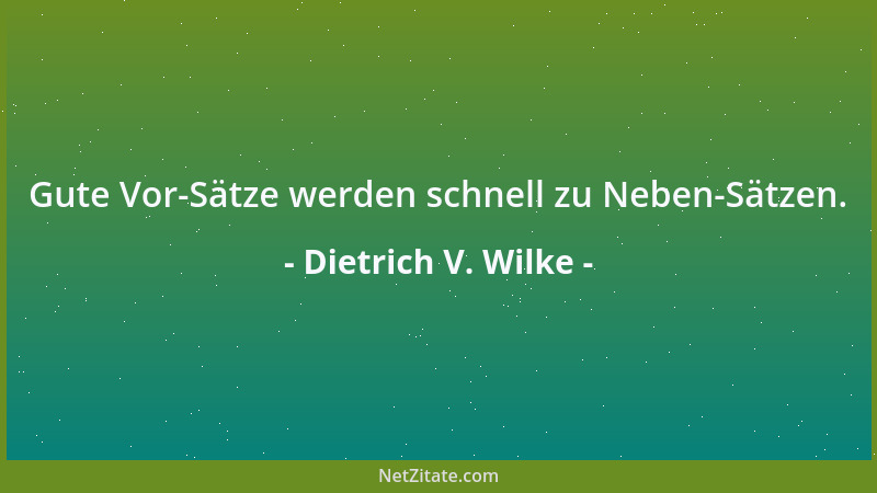 Dietrich V. Wilke - Gute Vor-Sätze werden schnell zu Neben-Sätzen....