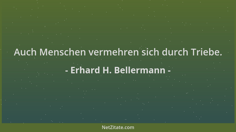 Erhard H. Bellermann - Auch Menschen vermehren sich durch Triebe....