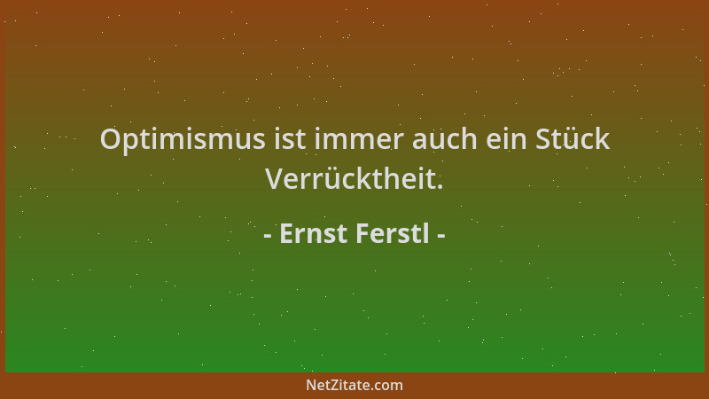 Ernst Ferstl - Optimismus ist immer auch ein Stück Verrücktheit....