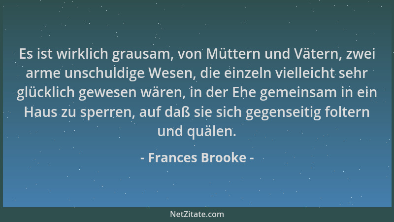 Frances Brooke - Es ist wirklich grausam, von Müttern und Vätern, zwei arme unschuldige Wesen, die einzeln vielleicht sehr...