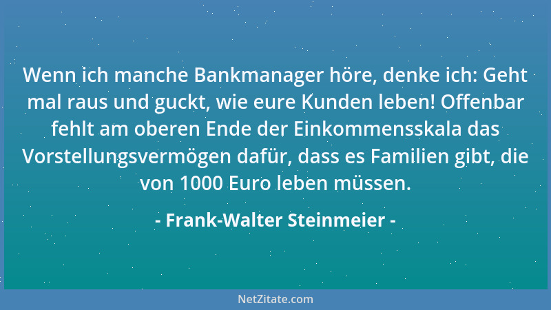 Frank-Walter Steinmeier - Wenn ich manche Bankmanager höre, denke ich: Geht mal raus und guckt, wie eure Kunden leben! Offe...