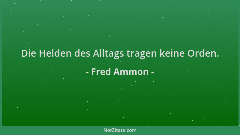 Fred Ammon - Die Helden des Alltags tragen keine Orden....